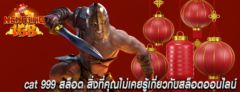 cat 999 สล็อต สิ่งที่คุณไม่เคยรู้เกี่ยวกับสล็อตออนไลน์